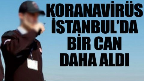 İstanbul'da 45 yaşındaki güvenlik görevlisi koronavirüsten hayatını kaybetti